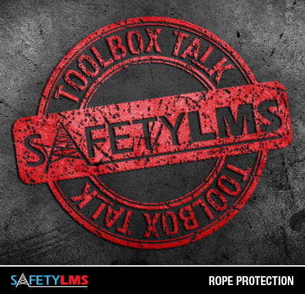 Tool Box Talk - Rope Protection
